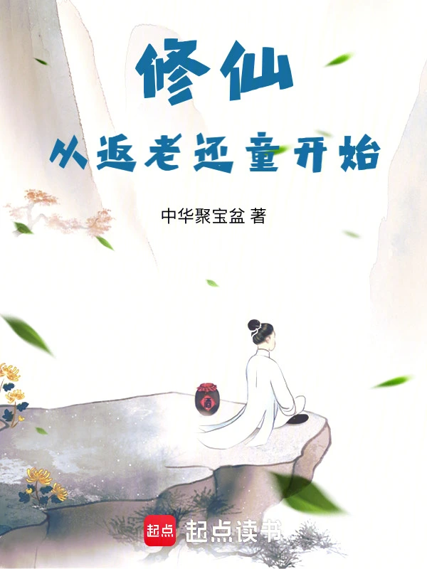 《修仙从返老还童开始》【连载】中华聚宝盆-过目游 · 书漫游