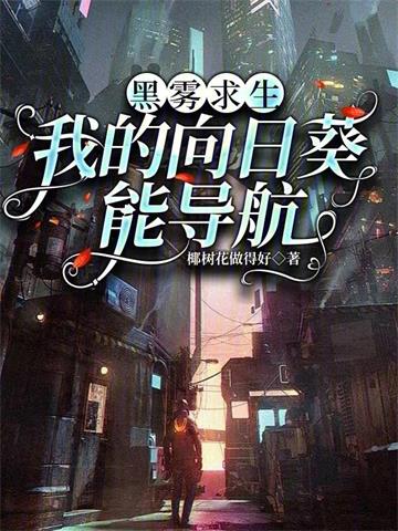 《黑雾求生：我的向日葵能导航》连载 (1-684章) 椰树花做得好-过目游 · 书漫游