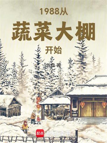 《1988从蔬菜大棚开始》连载 (1-523章) 跑盘-过目游 · 书漫游