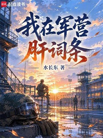 《我在军营肝词条》【连载】水长东a-过目游 · 书漫游