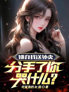 《嫌弃我送外卖，分手了你哭什么？》连载 (1-1444章) 吃鲨鱼的kt猫-过目游 · 书漫游