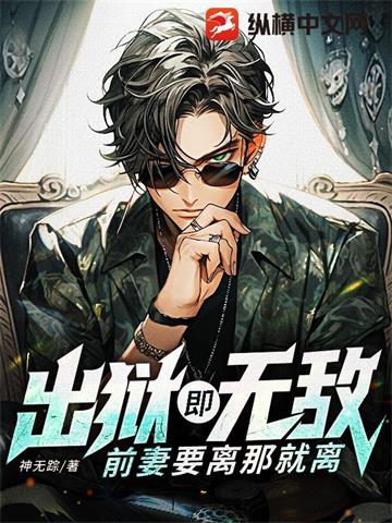 《出狱既无敌，前妻要离那就离》连载 (1-961章) 神无踪-过目游 · 书漫游