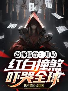 《恐怖擂台：开局红白撞煞吓哭全球》连载 (1-749章) 我不是团长-过目游 · 书漫游