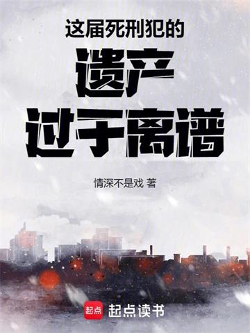 《这届死刑犯的遗产过于离谱》连载 (1-272章) 情深不是戏-过目游 · 书漫游