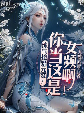 《练气抢婚元婴？你当这是女频啊！》连载 (1-468章) 大魏武帝-过目游 · 书漫游