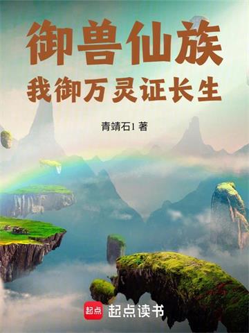 《御兽仙族：我御万灵证长生》连载 (1-2049章) 青靖石1-过目游 · 书漫游