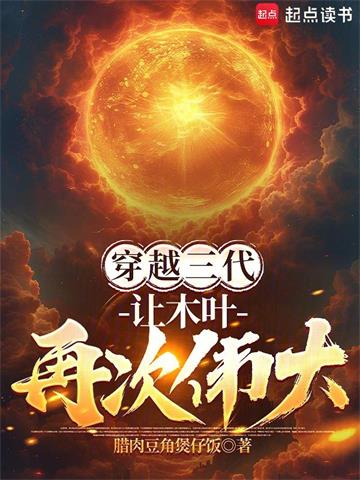 《穿越三代：让木叶再次伟大！》连载 (1-279章) 腊肉豆角煲仔饭-过目游 · 书漫游