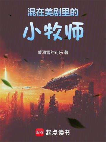 《混在美剧里的小牧师》连载 (1-259章) 爱滑雪的可乐-过目游 · 书漫游