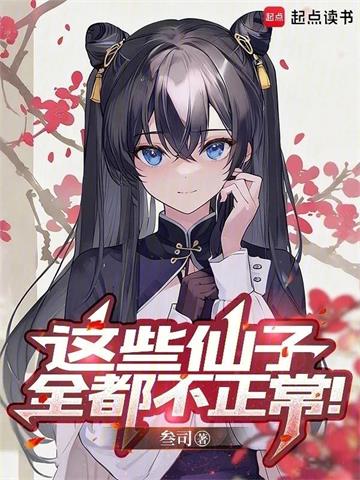 《这些仙子全都不正常！》连载 (1-275章) 叁司-过目游 · 书漫游