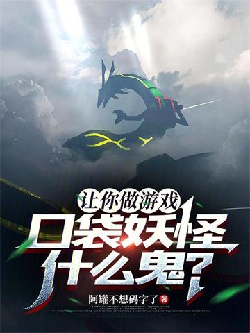 《让你做游戏，口袋妖怪什么鬼？》连载 (1-381章) 阿罐不想码字了-过目游 · 书漫游