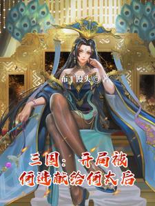 《三国：开局被何进献给何太后》连载 (1-23章) 布丁馒头-过目游 · 书漫游