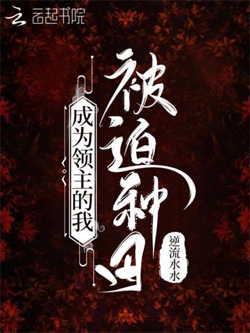 《成为领主的我被迫种田》连载 (1-989章) 逆流水水-过目游 · 书漫游