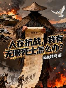 《人在抗战，我有无限死士怎么办？》连载 (1-631章) 凤焱越鸣-过目游 · 书漫游