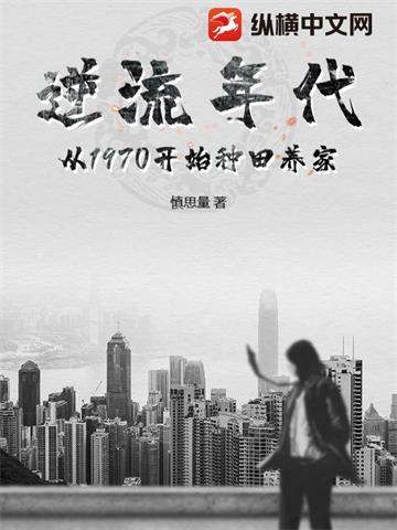 《逆流年代：从1970开始种田养家(正)》【全本】 慎思量-过目游 · 书漫游