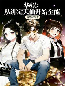 《华娱：从绑定天仙开始全能》连载 (1-513章) 青葱咸鱼-过目游 · 书漫游