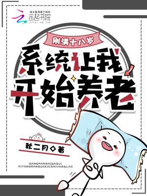 《刚满十八岁，系统让我开始养老》连载 (1-495章) 秋二月-过目游 · 书漫游