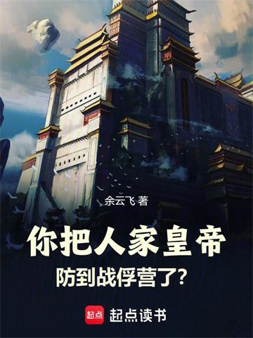 《你把人家皇帝防到战俘营了？》连载 (1-598章) 余云飞-过目游 · 书漫游