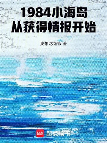 《1984小海岛，从获得情报开始》连载 (1-610章) 我想吃花椒-过目游 · 书漫游