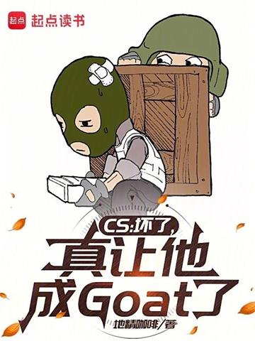 《CS：坏了，真让他成Goat了》连载 (1-346章) 地精咖啡-过目游 · 书漫游