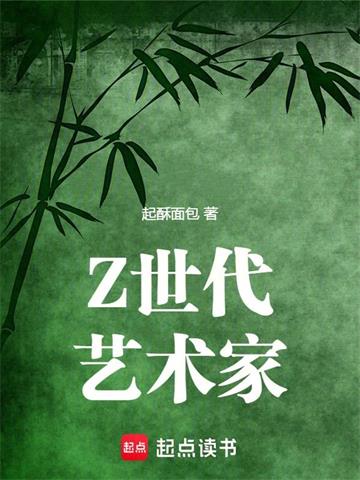 《Z世代艺术家》连载 (1-566章) 起酥面包-过目游 · 书漫游