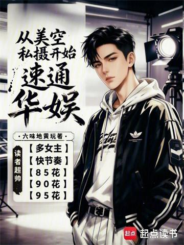 《从美空私摄开始速通华娱》连载 (1-66章) 六味地黄玩-过目游 · 书漫游