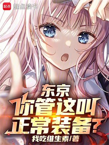 《东京：你管这叫正常装备？》连载 (1-726章) 我吃维生素-过目游 · 书漫游