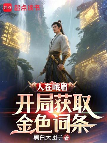 《人在峨眉，开局获取金色词条》连载 (1-723章) 黑白大团子-过目游 · 书漫游