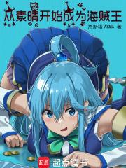 《从素晴开始成为海贼王》连载 (1-138章) 杰斯塔SAMA-过目游 · 书漫游
