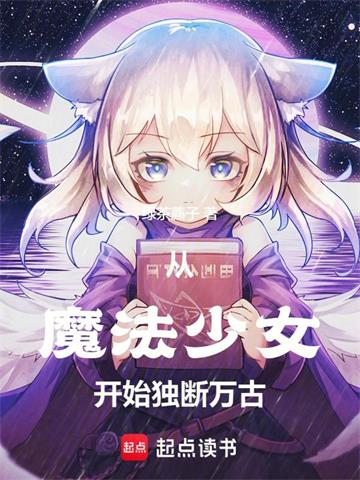 《从魔法少女开始独断万古》连载 (1-385章) 绿茶藨子-过目游 · 书漫游