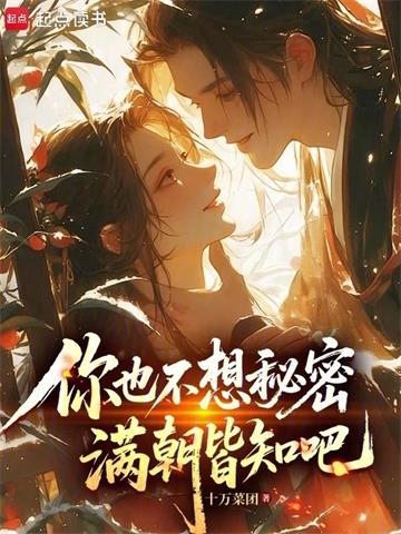 《你也不想秘密满朝皆知吧》连载 (1-587章) 十万菜团-过目游 · 书漫游