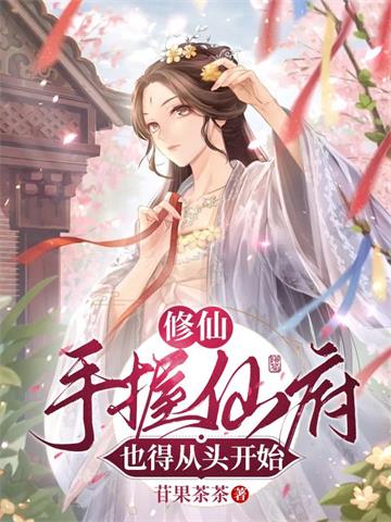 《修仙：手握仙府也得从头开始》连载 (1-750章) 苷果茶茶-过目游 · 书漫游