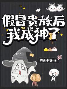 《假冒贵族后我成神了》连载 (1-529章) 书生本色-过目游 · 书漫游