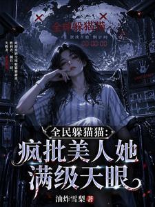 《全民躲猫猫：疯批美人她满级天眼》连载 (1-400章) 油炸雪梨-过目游 · 书漫游