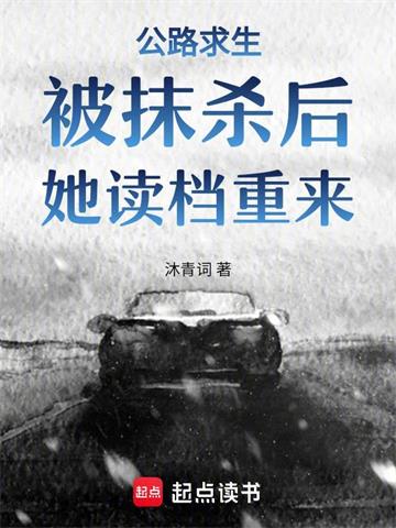 《公路求生：被抹杀后，她读档重来》连载 (1-307章) 沐青词-过目游 · 书漫游