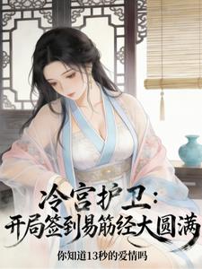 《冷宫护卫，开局签到易筋经大圆满》连载 (1-372章) 你知道13秒的爱情吗-过目游 · 书漫游