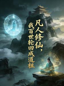 《凡人修仙：我百世轮回成道祖》连载 (1-571章) 清淡地瓜-过目游 · 书漫游