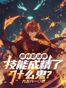 《刚转职法师，技能成精了什么鬼？》连载 (1-530章) 九五六一-过目游 · 书漫游