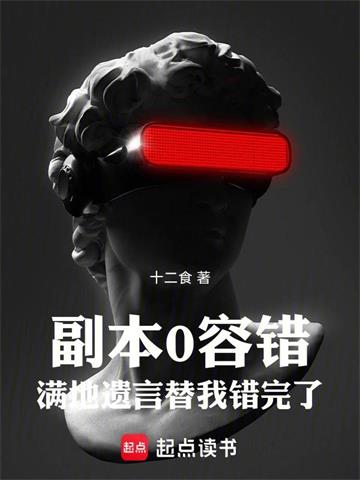 《副本0容错，满地遗言替我错完了》连载 (1-813章) 十二食-过目游 · 书漫游