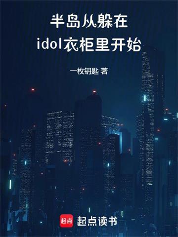 《半岛：从躲在idol衣柜里开始》连载 (1-459章) 一枚钥匙-过目游 · 书漫游