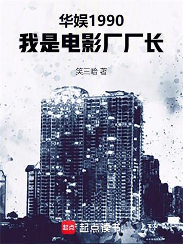 《华娱1990，我是电影厂厂长》连载 (1-608章) 笑三哈-过目游 · 书漫游