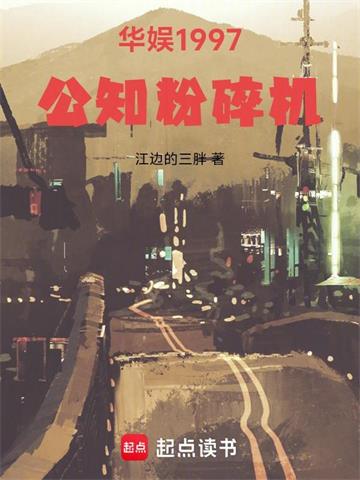 《华娱1997：公知粉碎机》连载 (1-185章) 江边的三胖-过目游 · 书漫游