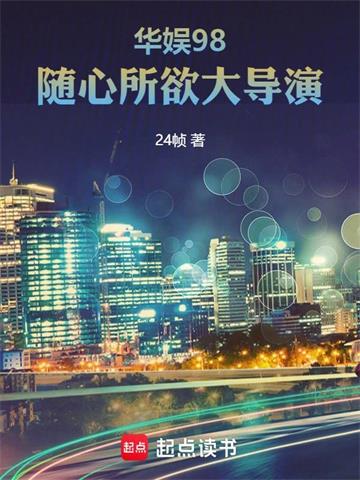 《华娱98，随心所欲大导演》连载 (1-408章) 24帧-过目游 · 书漫游