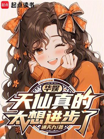 《华娱：天仙真的太想进步了》连载 (1-586章) 通天九-过目游 · 书漫游