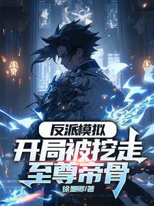 《反派模拟：开局被挖走至尊帝骨》连载 (1-1218章) 徐墨卿-过目游 · 书漫游