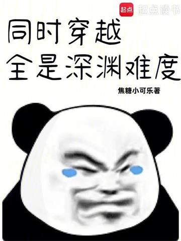 《同时穿越：全是深渊难度》连载 (1-938章) 焦糖小可乐-过目游 · 书漫游