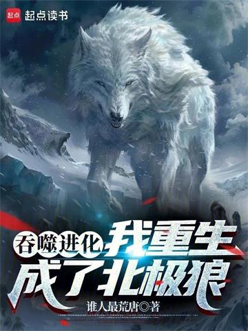 《吞噬进化：我重生成了北极狼》连载 (1-1551章) 谁人最荒唐-过目游 · 书漫游