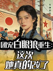 《团宠白眼狼重生：这次她真的改了》连载 (1-528章) 一等神婆-过目游 · 书漫游