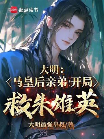 《大明：马皇后亲弟，开局救朱雄英》连载 (1-181章) 大明最强皇叔-过目游 · 书漫游