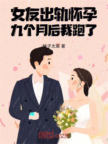 《女友出轨怀孕，九个月后我跑了》连载 (1-195章) 柚子太菜-过目游 · 书漫游