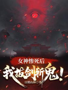《女神惨死后，我拔剑斩鬼！》连载 (1-804章) 日照山林-过目游 · 书漫游